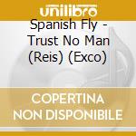 Spanish Fly - Trust No Man (Reis) (Exco) cd musicale di Spanish Fly