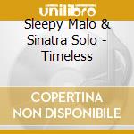 Sleepy Malo & Sinatra Solo - Timeless cd musicale di Sleepy Malo & Sinatra Solo