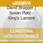 David Bragger / Susan Platz - King's Lament cd musicale di David Bragger / Susan Platz