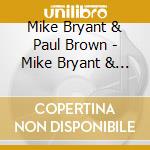 Mike Bryant & Paul Brown - Mike Bryant & Paul Brown cd musicale di Mike Bryant & Paul Brown