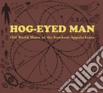 Hog-Eyed Man - Old World Music Of The Southern Appalachians