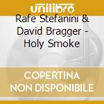Rafe Stefanini & David Bragger - Holy Smoke cd musicale di Rafe Stefanini & David Bragger