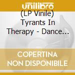 (LP Vinile) Tyrants In Therapy - Dance The Night Away: The Original 12 Dj Mixes lp vinile di Tyrants In Therapy