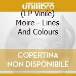 (LP Vinile) Moire - Lines And Colours lp vinile di Moire