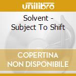 Solvent - Subject To Shift cd