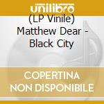(LP Vinile) Matthew Dear  - Black City lp vinile di Matthew Dear