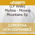 (LP Vinile) Michna - Moving Mountains Ep