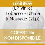 (LP Vinile) Tobacco - Ultima Ii Massage (2Lp) lp vinile