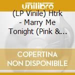 (LP Vinile) Htrk - Marry Me Tonight (Pink & Black Vinyl) vinile