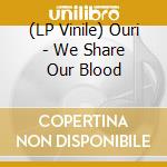 (LP Vinile) Ouri - We Share Our Blood lp vinile di Ouri