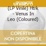 (LP Vinile) Htrk - Venus In Leo (Coloured) vinile
