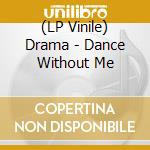 (LP Vinile) Drama - Dance Without Me lp vinile