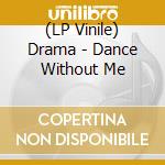 (LP Vinile) Drama - Dance Without Me vinile