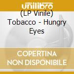 (LP Vinile) Tobacco - Hungry Eyes lp vinile