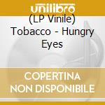 (LP Vinile) Tobacco - Hungry Eyes vinile