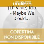 (LP Vinile) Kllo - Maybe We Could (Coloured) vinile