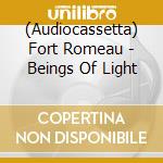 (Audiocassetta) Fort Romeau - Beings Of Light cd musicale