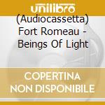 (Audiocassetta) Fort Romeau - Beings Of Light cd