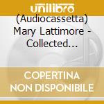 (Audiocassetta) Mary Lattimore - Collected Pieces Ii cd