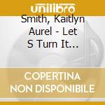 Smith, Kaitlyn Aurel - Let S Turn It Into Sound cd