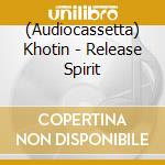 (Audiocassetta) Khotin - Release Spirit cd musicale