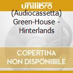 (Audiocassetta) Green-House - Hinterlands cd