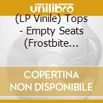 (LP Vinile) Tops - Empty Seats (Frostbite Vinyl) vinile