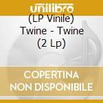 (LP Vinile) Twine - Twine (2 Lp) lp vinile di Twine