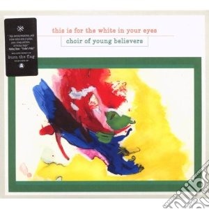 Choir Of Young Believers - This Is For The White In Your Eyes (2 Cd) cd musicale di CHOIR OF YOUNG BELIEVERS