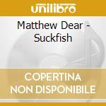 Matthew Dear - Suckfish cd musicale di Matthew Dear