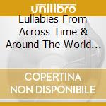 Lullabies From Across Time & Around The World / Va - Lullabies From Across Time & Around The World / Va cd musicale di Lullabies From Across Time & Around The World / Va