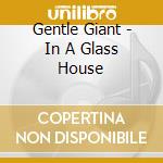 Gentle Giant - In A Glass House cd