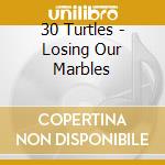 30 Turtles - Losing Our Marbles cd