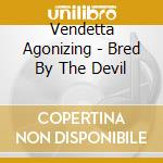 Vendetta Agonizing - Bred By The Devil cd musicale di Vendetta Agonizing