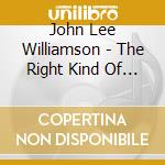 John Lee Williamson - The Right Kind Of Life cd musicale di John Lee Williamson