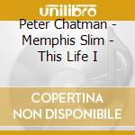 Peter Chatman - Memphis Slim - This Life I cd musicale di Peter Chatman