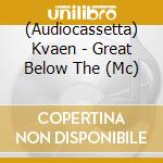(Audiocassetta) Kvaen - Great Below The (Mc) cd