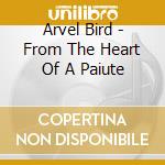 Arvel Bird - From The Heart Of A Paiute cd musicale di Arvel Bird