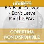 E-N Feat. Ceevox - Don't Leave Me This Way cd