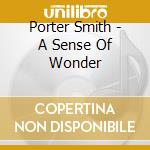 Porter Smith - A Sense Of Wonder cd musicale di Porter Smith