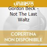 Gordon Beck - Not The Last Waltz cd musicale di Gordon Beck