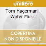 Tom Hagerman - Water Music cd
