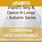 Ingrid'S Sing & Dance-A-Longs - Autumn Series cd