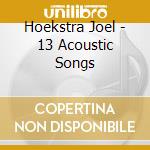 Hoekstra Joel - 13 Acoustic Songs cd musicale di Hoekstra Joel