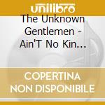 The Unknown Gentlemen - Ain'T No Kin Of Mine cd