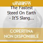 The Fastest Steed On Earth - It'S Slang For Heroin cd