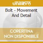 Bolt - Movement And Detail cd musicale di Bolt