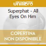 Superphat - All Eyes On Him cd