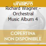 Richard Wagner - Orchestral Music Album 4 cd musicale di Maximianno Cobra