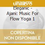 Eleganic - Ajani: Music For Flow Yoga 1 cd
